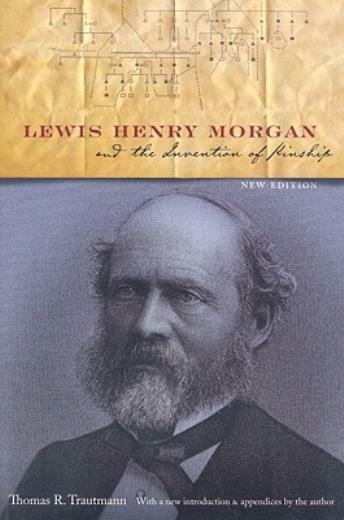 Lewis Henry Morgan And The Invention Of Kinship
