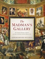 Madman’s Gallery : The Strangest Paintings, Sculptures and Other Curiosities …