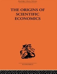 The Origins of Scientific Economics: English Economic Thought 1660-1776 by Willi