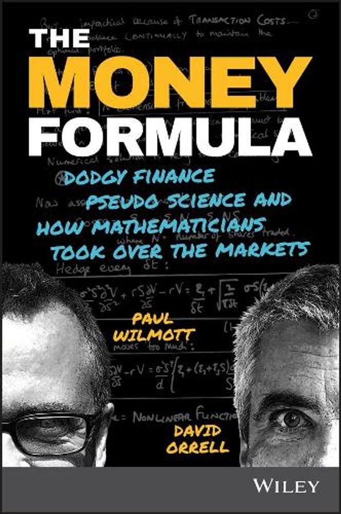 The Money Formula: Dodgy Finance, Pseudo Science, and How Mathematicians Took Ov