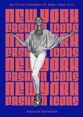 New York Fashion Icons: Style legends of the iconic city by Kristen Bateman