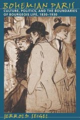 Bohemian Paris: Culture, Politics, and the Boundaries of Bourgeois Life, 1830-19
