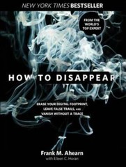 How to Disappear: Erase Your Digital Footprint, Leave False Trails, And V – GOOD