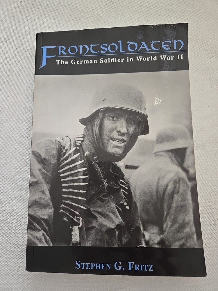Frontsoldaten : The German Soldier in World War II Stephen G. Fritz 1997 TPB