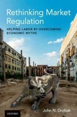 Rethinking Market Regulation : Helping Labor by Overcoming Economic Myths, Ha…