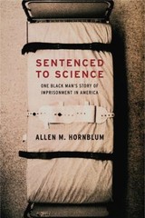 Sentenced to Science : One Black Man’s Story of Imprisonment in A
