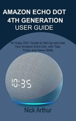 AMAZON ECHO DOT 4TH GENERATION USER GUIDE An Easy 2021 Guide to Set Up and Use