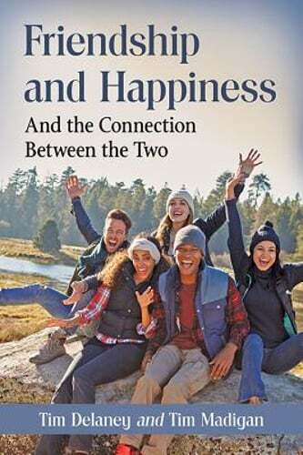 Friendship and Happiness: And the Connection Between the Two by Tim Delaney