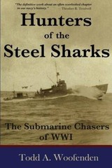 Hunters of the Steel Sharks: The Submarine Chasers of WWI – Paperback – GOOD