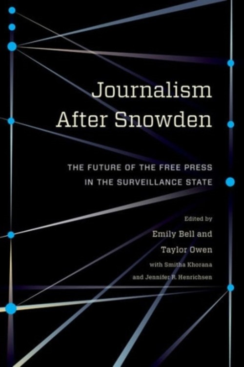 Journalism after Snowden : The Future of the Free Press in the Su