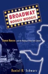 Broadway Boogie Woogie : Damon Runyon and the Making of New York City Culture…