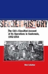 Secret History: The CIA s Classified Account of Its Operations in Guatemala 1952