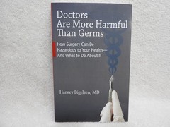 DOCTORS ARE MORE HARMFUL THAN GERMS By Harvey Bigelsen MD 247 Pages 1st Edition.