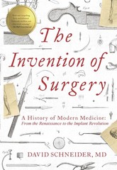 The Invention of Surgery: A History of Modern Medicine: From the Renaissance…