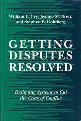 GETTING DISPUTES RESOLVED: DESIGNING SYSTEMS TO CUT THE By William Ury & Jeanne