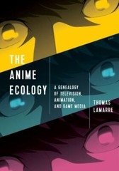 The Anime Ecology: A Genealogy of Television, Animation, and Game Media by Lama