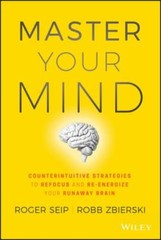 Master Your Mind: Counterintuitive Strategies to Refocus and Re-Energize Your…