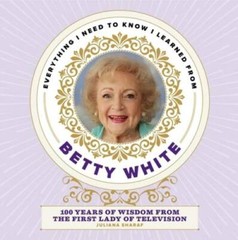 Everything I Need to Know I Learned from Betty White: 100 Years of Wisdom – GOOD