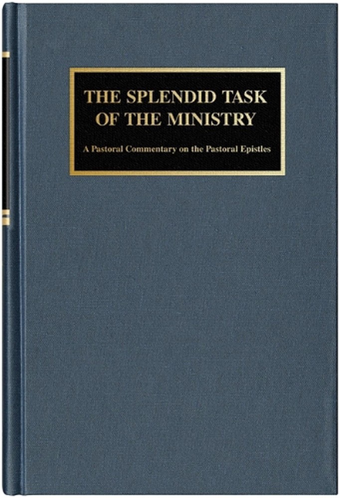 The Splendid Task of the Ministry: A Pastoral Commentary on the Pastoral Epistle