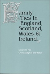 Family Ties in England, Scotland, Wales & Ireland: Sources for Genealogical Rese