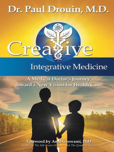 Creative Integrative Medicine: A Medical Doctor’s Journey toward a New Vision fo
