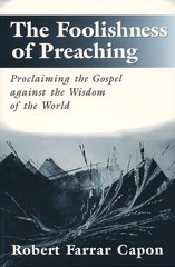 The Foolishness of Preaching : Proclaiming the Gospel Against the Wisdom of …