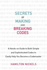 Secrets of Making and Breaking Codes: A Hands-on Guide to Both Simple and So…