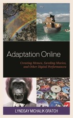 Adaptation Online: Creating Memes, Sweding Movies, and Other Digital by Gratch