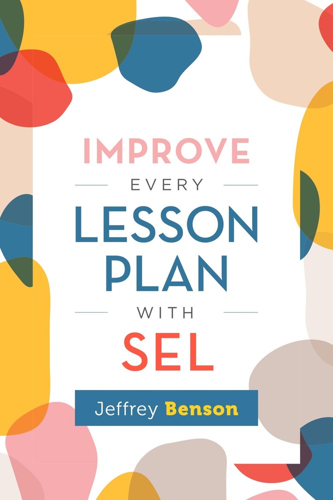Improve Every Lesson Plan with SEL by Jeffrey Benson