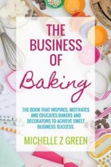 The Business of Baking: The book that insp… 9780994524102 by Green, Michelle Z