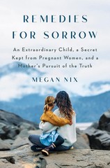 Remedies for Sorrow: An Extraordinary Child, a Secret Kept from Pregnant Women,
