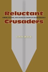 Reluctant Crusaders: Power, Culture, and Change in American Grand Strategy