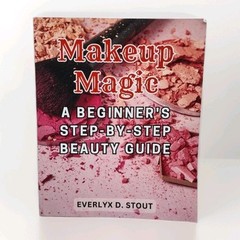 Makeup Magic: A Beginner’s Step By Step Beauty Guide By – Everlyx D Stout (RARE)