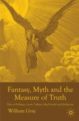 Fantasy, Myth and the Measure of Truth : Tales of Pullman, Lewis, Tolkien, MacDo