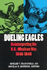 Dueling Eagles: Reinterpreting the Mexican-U.S. War, 1846-1848 by