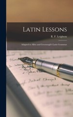 Latin Lessons: Adapted To Allen And Greenough’s Latin Grammar