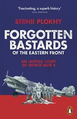 Forgotten Bastards of the Eastern Front: An Untold Story of… by Plokhy, Serhii
