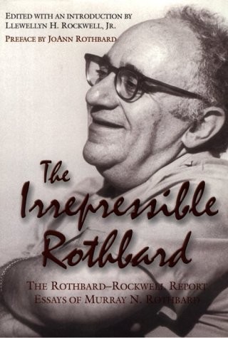 THE IRREPRESSIBLE ROTHBARD : THE ROTHBARD-ROCKWELL REPORT By Murray N. Rothbard