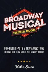 Broadway Musical Trivia Book: Fun-Filled Facts & Trivia Questions To Find Out…
