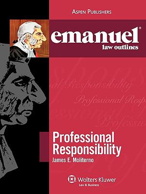 Emanuel Law Outlines Ser.: Professional Responsibility by James E. Moliterno…