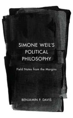 Simone Weil’s Political Philosophy: Field Notes from the Margins by Davis: New
