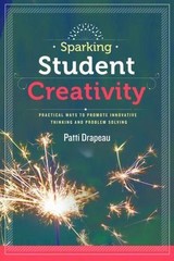 Sparking Student Creativity : Practical Ways to Promote Innovative Thinking and
