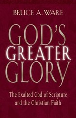 God’s Greater Glory: The Exalted God Of Scripture And The Christian Faith – GOOD