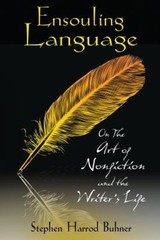 Ensouling Language : On the Art of Nonfiction and the Writer’s Li