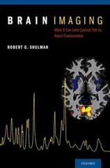 Brain Imaging: What It Can (and Cannot) Tell Us about Consciousness by Shulman
