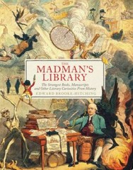 The Madman’s Library: The Strangest Books, Manuscripts and Other Literary Curi..