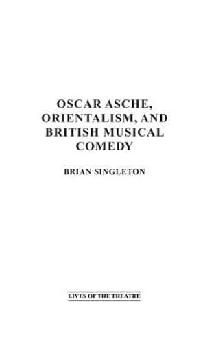 Oscar Asche, Orientalism, and British Musical Comedy by Brian Singleton: New