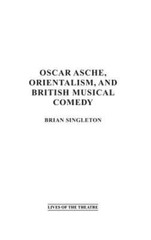 Oscar Asche, Orientalism, and British Musical Comedy by Brian Singleton: New