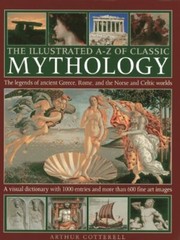 The Illustrated A-Z Of Classic Mythology by Arthur Cotterell