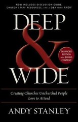 Deep & Wide : Creating Churches Unchurched People Love to Attend by Andy Stanley
